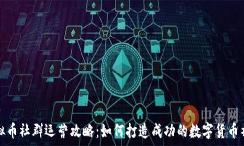   
虚拟币社群运营攻略：如何打造成功的数字货币社区
