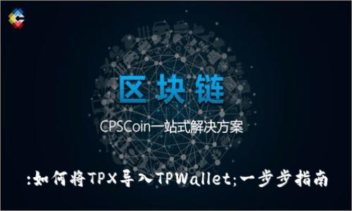 :如何将TPX导入TPWallet：一步步指南