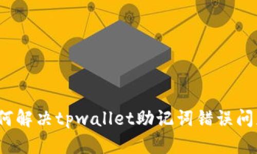 如何解决tpwallet助记词错误问题？