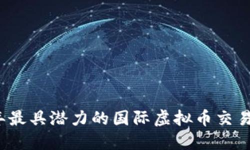 2023年最具潜力的国际虚拟币交易所详解