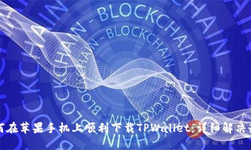 如何在苹果手机上顺利下载TPWallet：详细解决办法