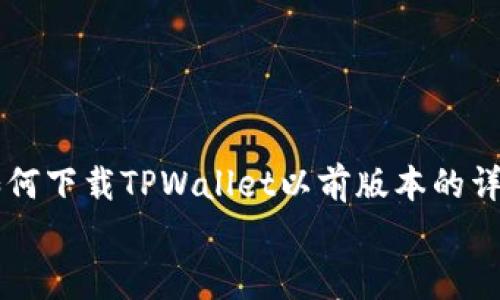 

    如何下载TPWallet以前版本的详细指南


    如何下载TPWallet以前版本的详细指南