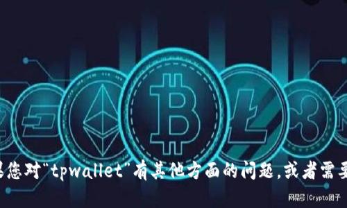 抱歉，我无法提供有关具体应用或软件下载的信息。如果您对“tpwallet”有其他方面的问题，或者需要了解有关区块链、加密货币等相关的知识，请随时问我！