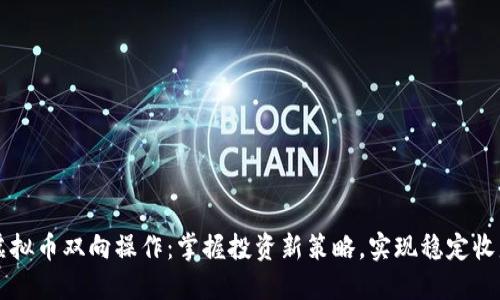 虚拟币双向操作：掌握投资新策略，实现稳定收益