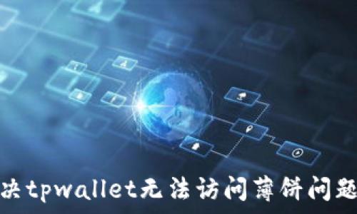   
如何解决tpwallet无法访问薄饼问题的攻略