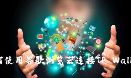 如何使用谷歌浏览器连接TP Wallet?