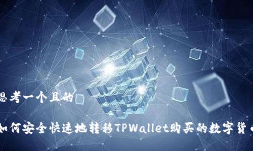 思考一个且的

如何安全快速地转移TPWallet购买的数字货币