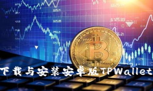 如何轻松下载与安装安卓版TPWallet：完整指南