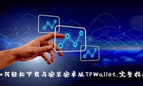 如何轻松下载与安装安卓版TPWallet：完整指南