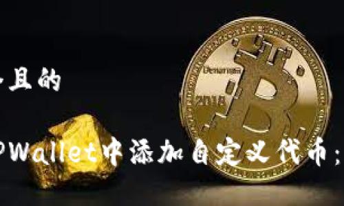 思考一个且的

如何在TPWallet中添加自定义代币：详细指南