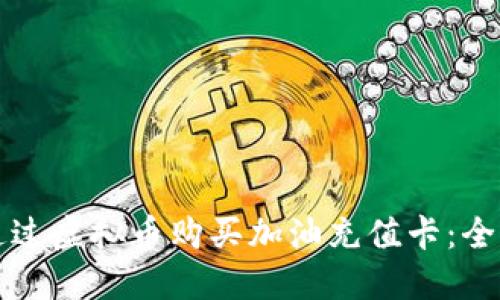 如何通过虚拟币购买加油充值卡：全面指南