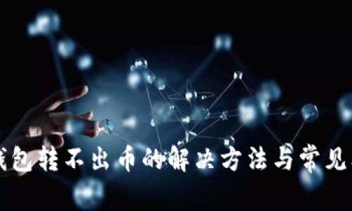 虚拟币钱包转不出币的解决方法与常见问题解析