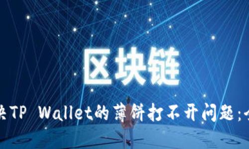 如何解决TP Wallet的薄饼打不开问题：全面指南