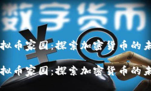 虚拟币家园：探索加密货币的未来

虚拟币家园：探索加密货币的未来