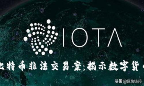 盐城破获虚拟比特币非法交易案：揭示数字货币背后的阴暗面