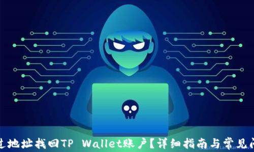 
如何通过地址找回TP Wallet账户？详细指南与常见问题解答