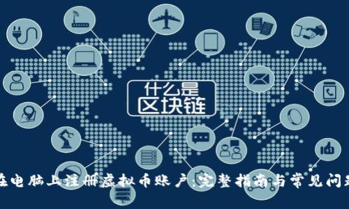 如何在电脑上注册虚拟币账户：完整指南与常见问题解答