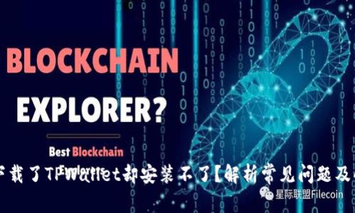为什么下载了TPWallet却安装不了？解析常见问题及解决方法