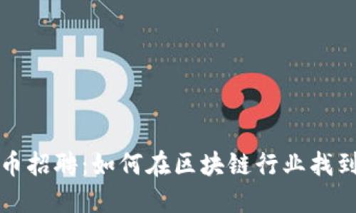 武汉虚拟币招聘：如何在区块链行业找到理想工作