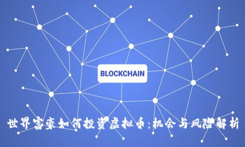 世界富豪如何投资虚拟币：机会与风险解析