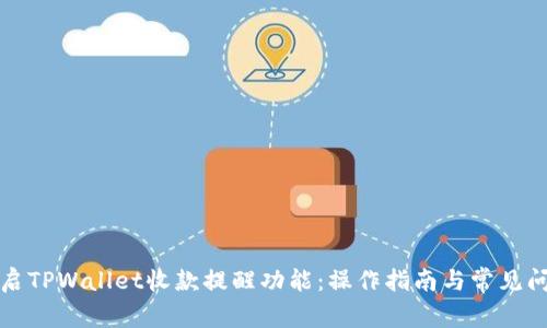 如何开启TPWallet收款提醒功能：操作指南与常见问题解答