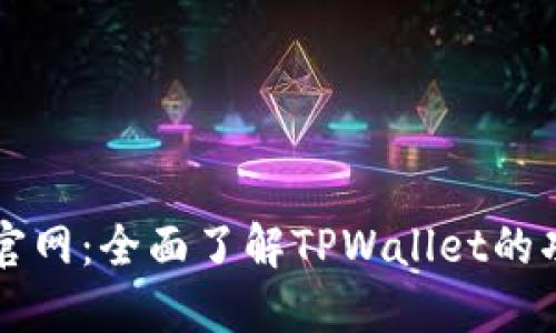 TPWallet官网：全面了解TPWallet的功能与优势