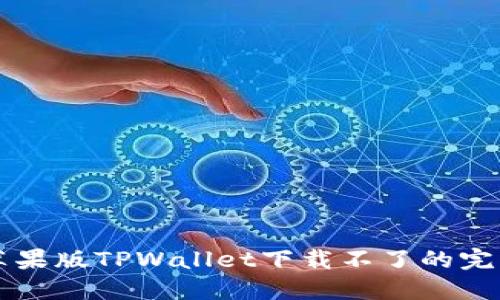 解决苹果版TPWallet下载不了的完整指南
