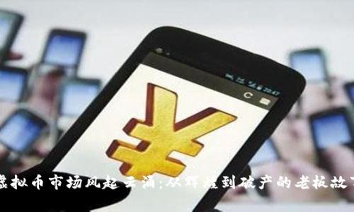 虚拟币市场风起云涌：从辉煌到破产的老板故事