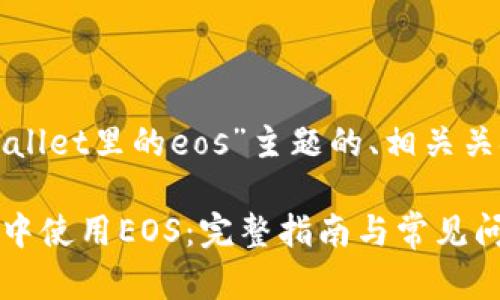 以下是关于“tpwallet里的eos”主题的、相关关键词和内容大纲：

如何在TPWallet中使用EOS：完整指南与常见问题解答