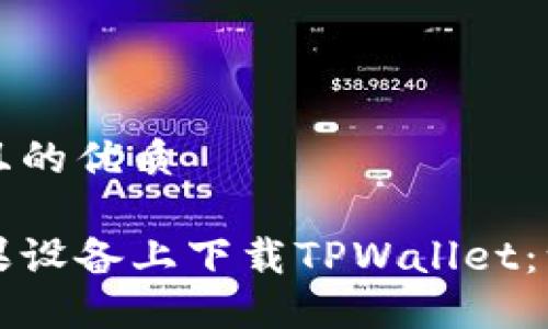 思考一个且的优质

如何在苹果设备上下载TPWallet：一步步指南