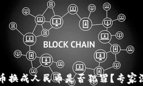 
虚拟货币换成人民币是否犯罪？专家深度解析