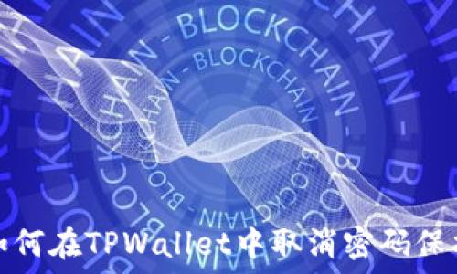   
如何在TPWallet中取消密码保护