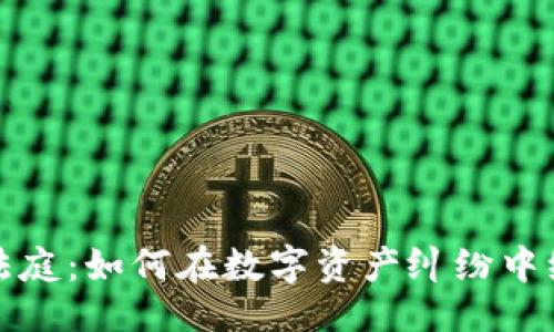 ```xml
虚拟币法庭：如何在数字资产纠纷中维护权益
