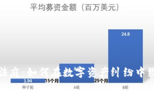 ```xml
虚拟币法庭：如何在数字资产纠纷中维护权益