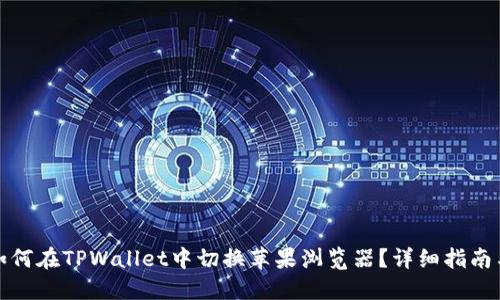优质如何在TPWallet中切换苹果浏览器？详细指南与技巧