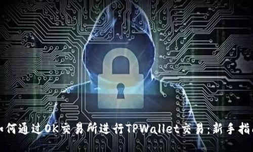 如何通过OK交易所进行TPWallet交易：新手指南