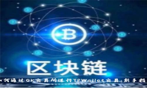 如何通过OK交易所进行TPWallet交易：新手指南