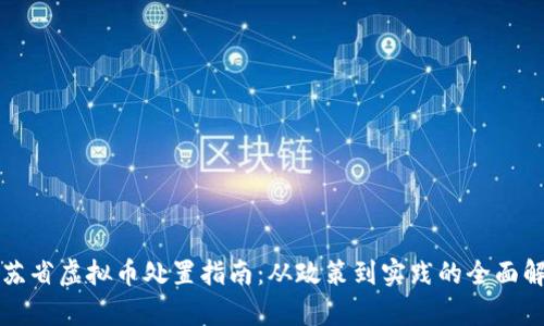 江苏省虚拟币处置指南：从政策到实践的全面解析