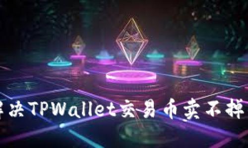 如何解决TPWallet交易币卖不掉的问题