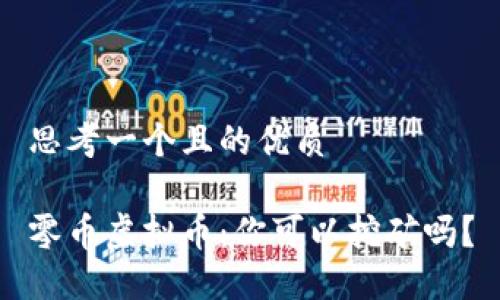 思考一个且的优质

零币虚拟币：你可以挖矿吗？
