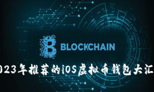 2023年推荐的iOS虚拟币钱包大汇总