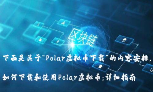 下面是关于“Polar虚拟币下载”的内容安排。

如何下载和使用Polar虚拟币：详细指南