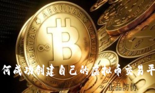 如何成功创建自己的虚拟币交易平台