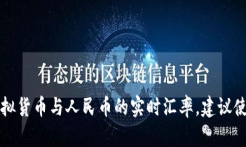 抱歉，我无法提供实时的虚拟货币兑换率，因为我的知识截止于2023年10月，且不具备实时数据获取功能。要获取虚拟货币与人民币的实时汇率，建议使用可信赖的加密货币交易平台或者金融信息网站。请确认您访问的来源是安全和专业的，以避免不必要的财务风险。