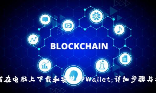 如何在电脑上下载和安装TPWallet：详细步骤与指南
