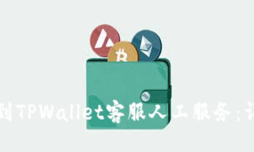 ### 
如何找到TPWallet客服人工服务：详细指南