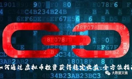 如何通过虚拟币投资获得稳定收益：全方位指南