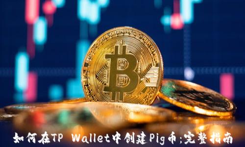 
如何在TP Wallet中创建Pig币：完整指南