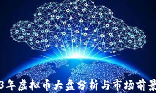 
2023年虚拟币大盘分析与市场前景展望