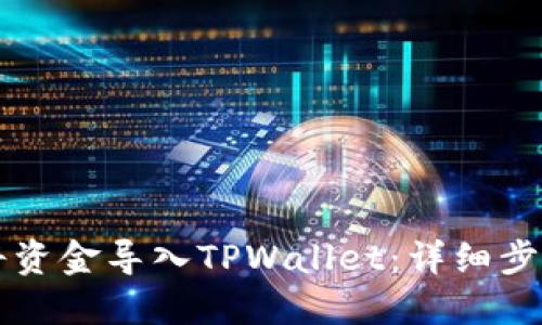 ### 如何将资金导入TPWallet：详细步骤与实用技巧